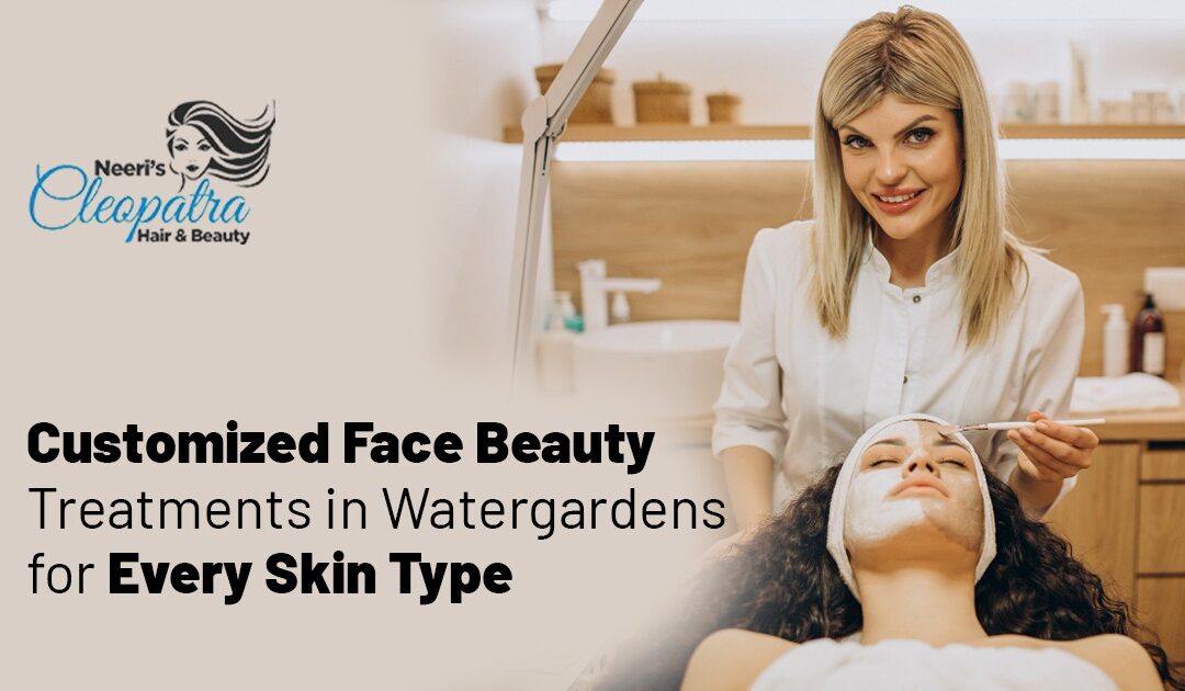 Customized Face Beauty Treatments in Watergardens for Every Skin Type