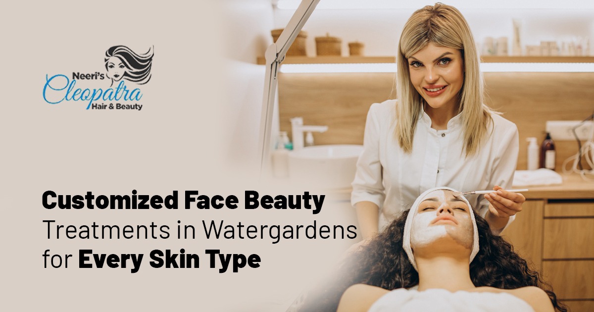 Customized Face Beauty Treatments in Watergardens for Every Skin Type