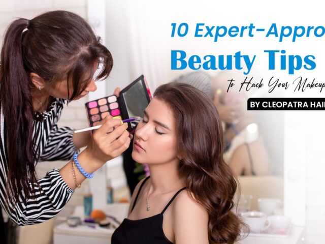 10 Expert-Approved Beauty Tips to Hack Your Makeup Routine by Cleopatra Hair & Beauty