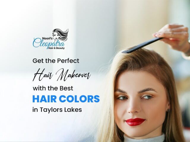 Get the Perfect Hair Makeover with the Best Hair Colors in Taylors Lakes