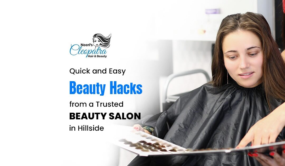 Quick and Easy Beauty Hacks from a Trusted Beauty Salon in Hillside