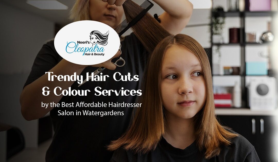 Trendy Hair Cuts & Colour Services by the Best Affordable Hairdresser Salon in Watergardens