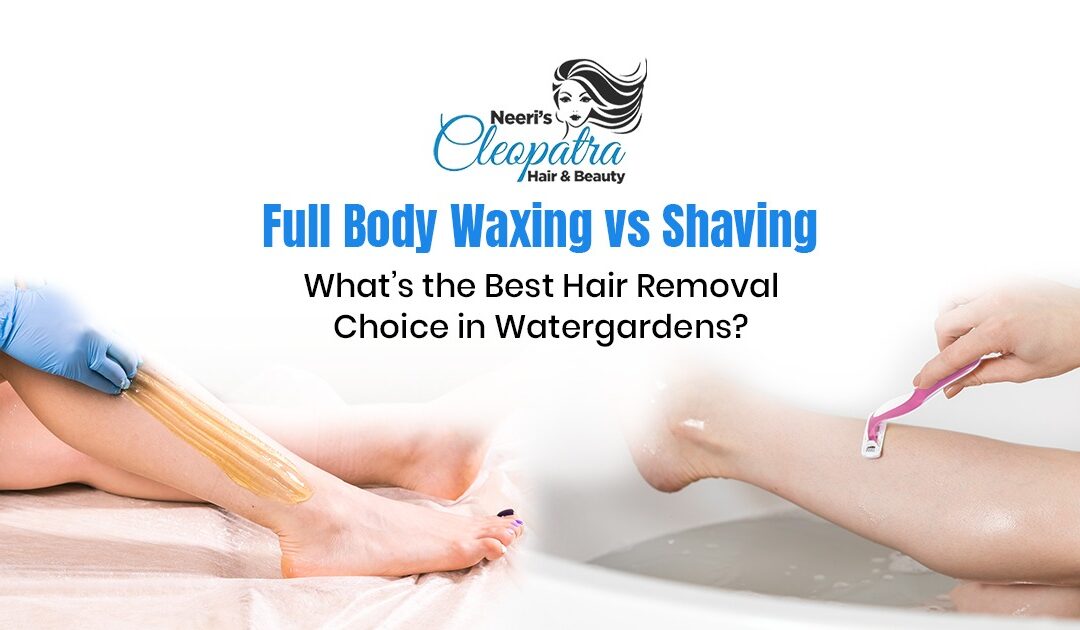 Full Body Waxing vs Shaving: What’s the Best Hair Removal Choice in Watergardens?