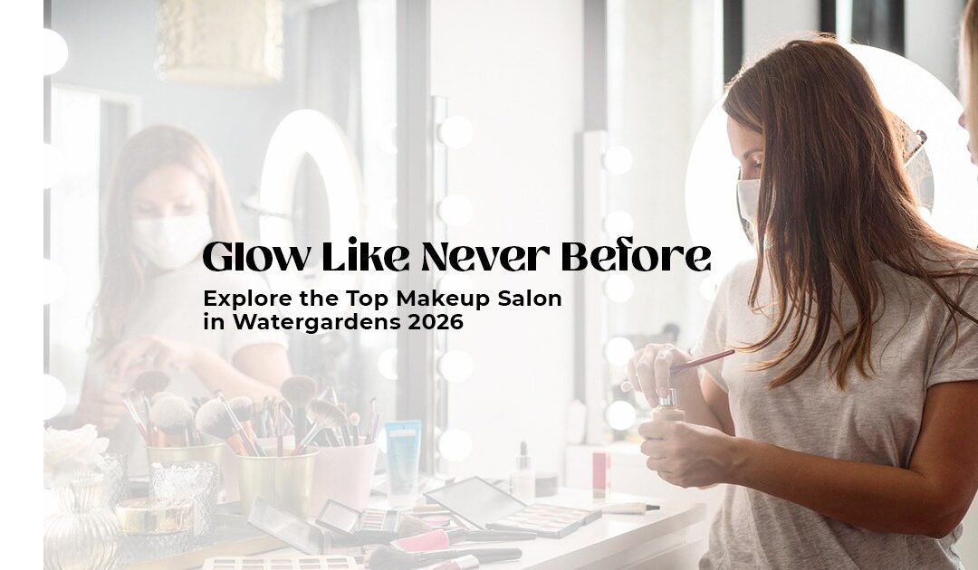 Glow Like Never Before: Explore the Top Makeup Salon in Watergardens 2026