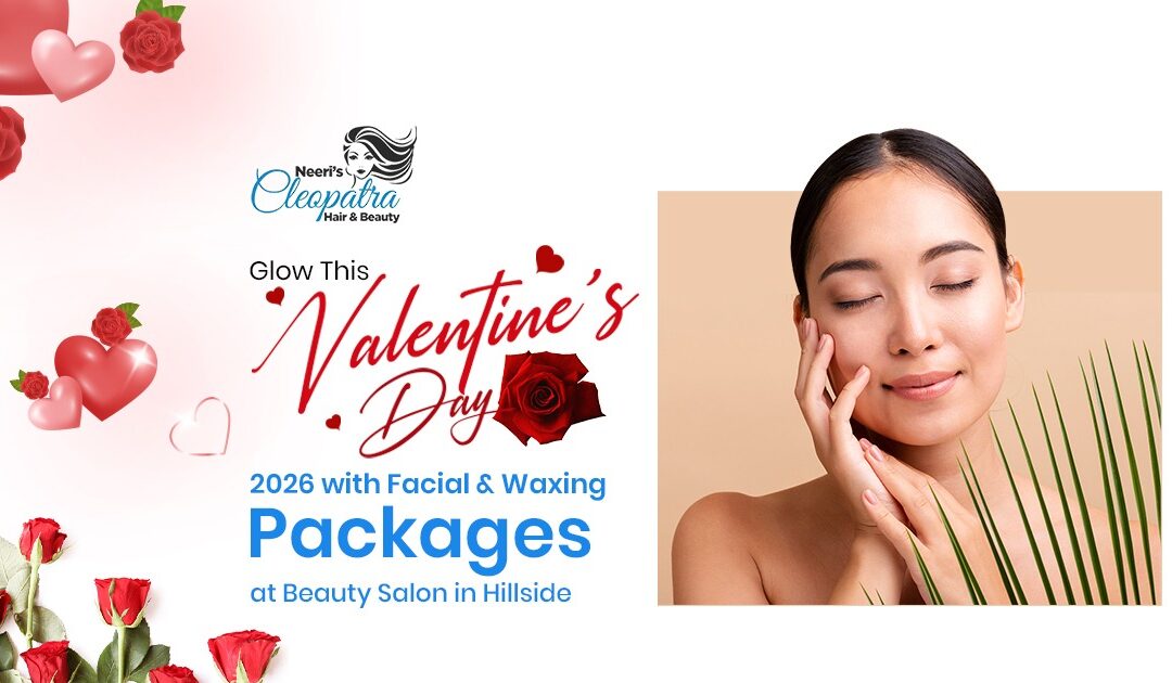 Glow This Valentine’s Day 2026 with Facial & Waxing Packages at Beauty Salon in Hillside
