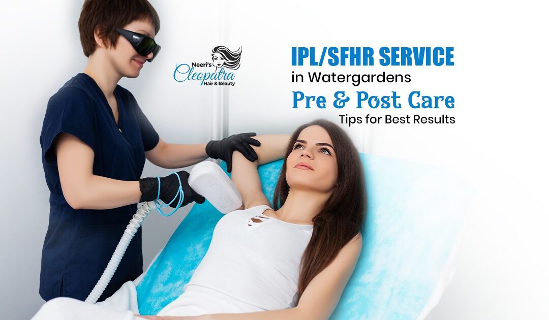 IPL/SFHR Service in Watergardens: Pre & Post Care Tips for Best Results