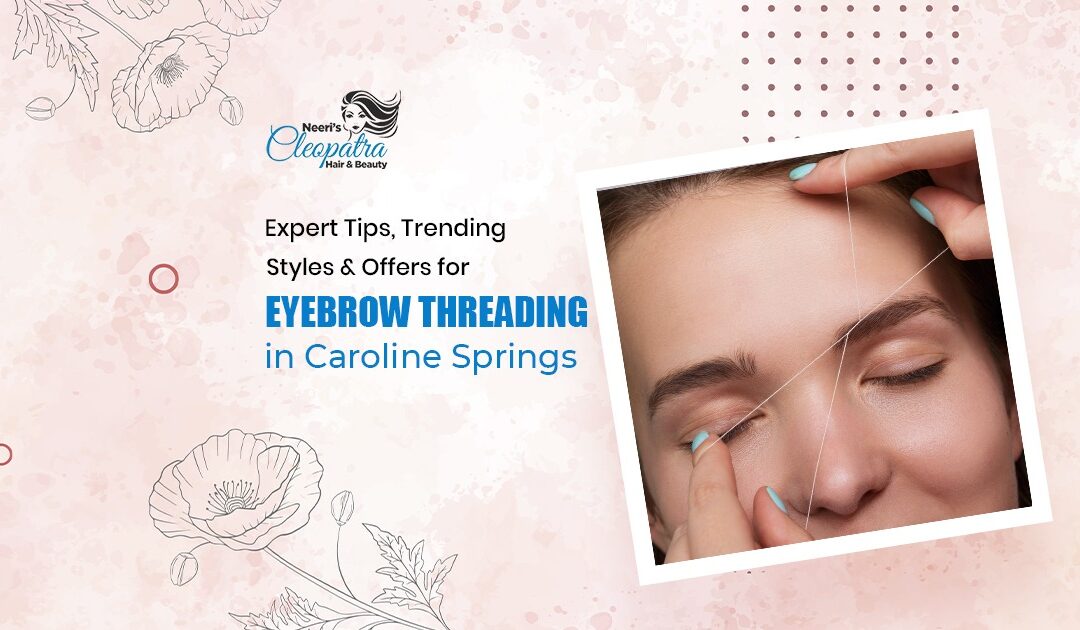 Expert Tips, Trending Styles & Offers for Eyebrow Threading in Caroline Springs