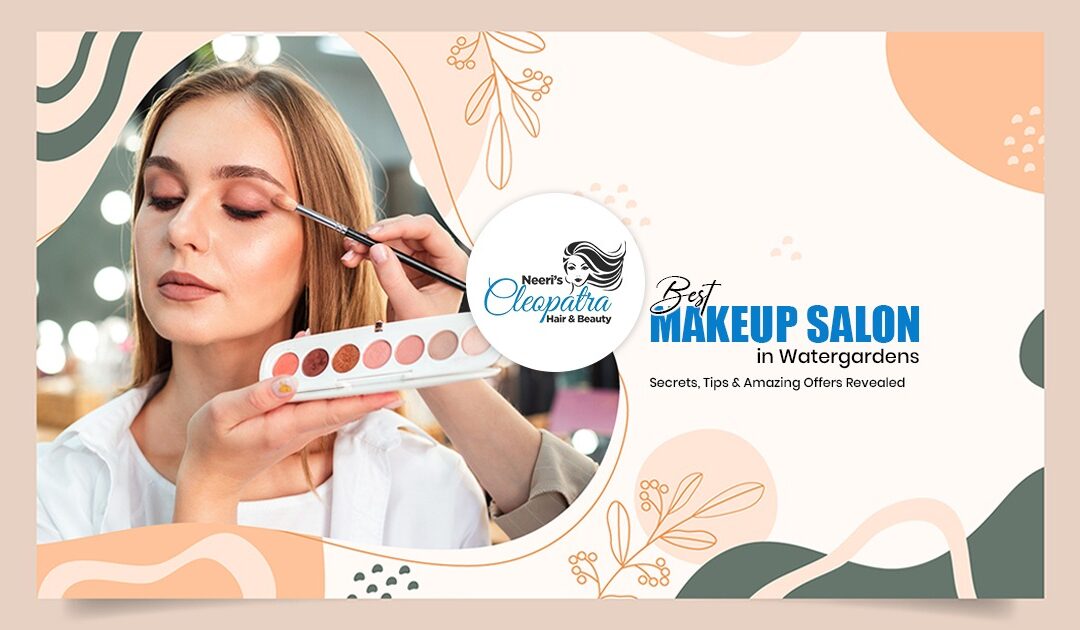 Best Makeup Salon in Watergardens: Secrets, Tips & Amazing Offers Revealed